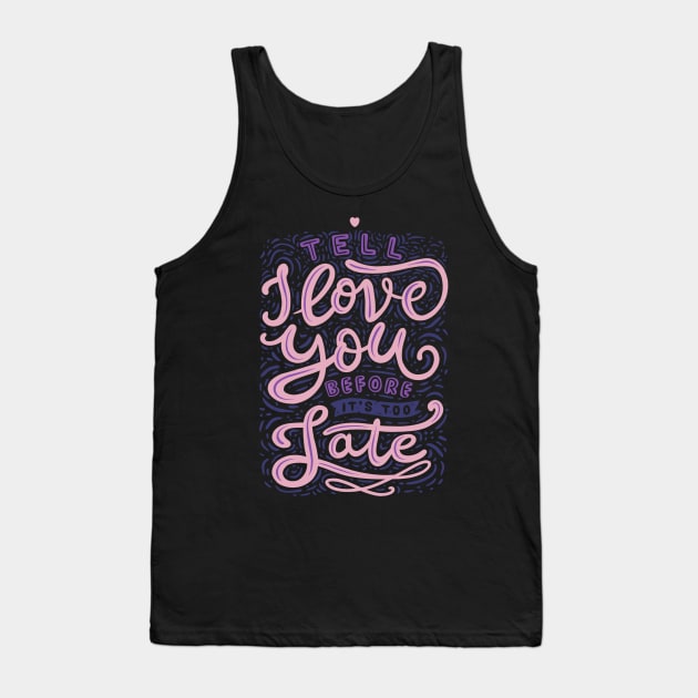 Tell I Love You Before It's Too Late Tank Top by Tobe_Fonseca